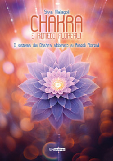 Chakra e rimedi floreali. Il sistema dei chakra abbinato ai rimedi floreali