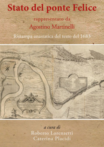 «Stato del ponte Felice» rappresentato da Agostino Martinelli. Ristampa anastatica del testo del 1683. Ediz. in facsimile