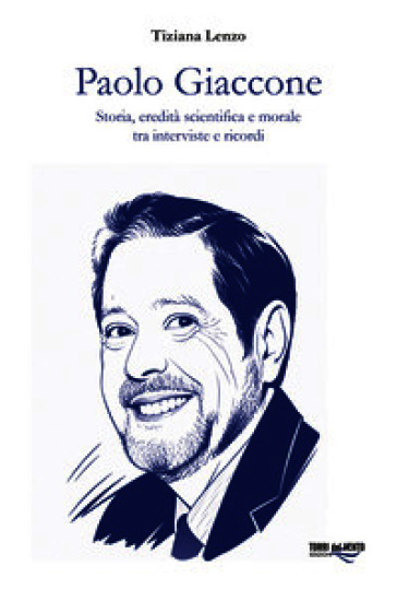 Paolo Giaccone. Storia, eredità scientifica e morale tra interviste e ricordi