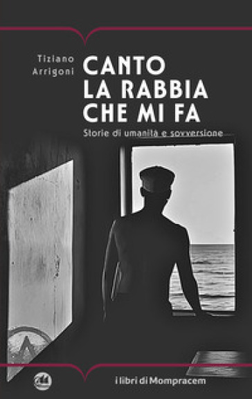 Canto la rabbia che mi fa. Storie di umanità e sovversione