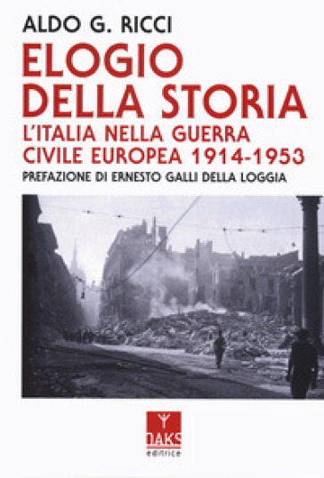 Elogio Della Storia. L'italia Nella Guerra Civile Europea 1914-1953