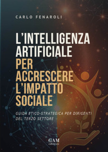 L'intelligenza artificiale per accrescere l'impatto sociale. Guida etico-strategica per dirigenti del terzo settore
