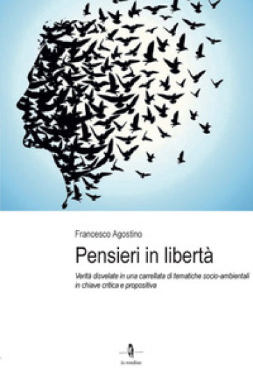 Pensieri in libertà. Verità disvelate in una carrellata di tematiche socio-ambientali in chiave critica e propositiva
