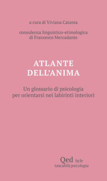 Atlante dell'anima. Un glossario di psicologia per orientarsi nei labirinti interiori