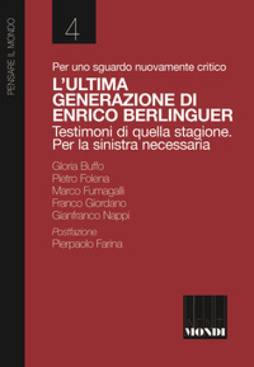 Per uno sguardo nuovamente critico. L'ultima generazione di Enrico Berlinguer. Testimoni di quella stagione. Per la sinistra necessaria