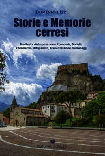 Storie e memorie cerresi. Territorio, antropizzazione, economia, società, commercio, artigianato, alfabetizzazione, personaggi