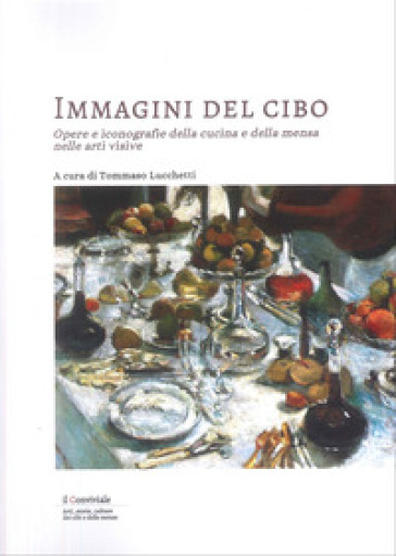 Immagini del cibo. Opere e iconografie della cucina e della mensa nelle arti visive