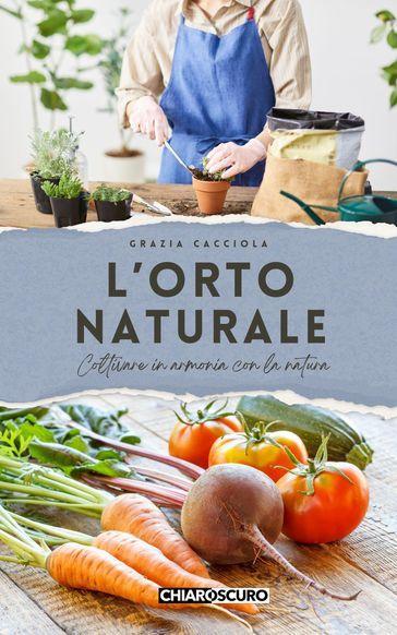 L'orto naturale. Coltivare in armonia con la natura