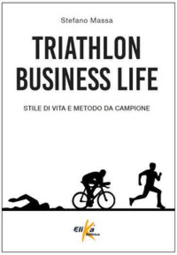 Triathlon business life. Stile di vita e metodo da campione