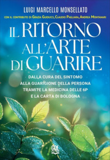 Il ritorno all'arte di guarire. Dalla cura del sintomo alla guarigione della persona tramite la Medicina delle 6P e la Carta di Bologna