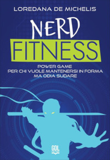 Nerd fitness. Power game per chi vuole mantenersi in forma ma odia sudare