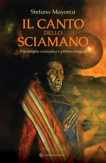 Il canto dello sciamano. Psicotropia cromatica e pittura magica. Viaggio nei territori del colore: i dipinti magnetici