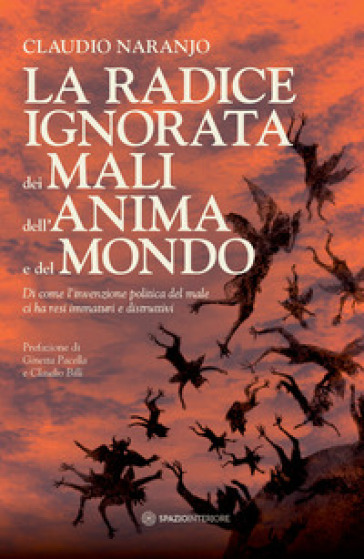 La radice ignorata dei mali dell'anima e del mondo. Di come l'invenzione politica del male ci ha resi immaturi e distruttivi