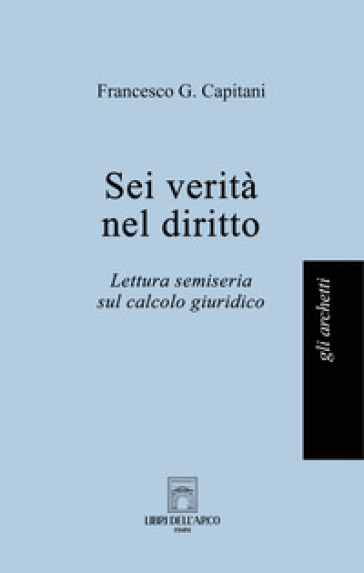 Sei verità nel diritto. Lettura semiseria sul calcolo giuridico