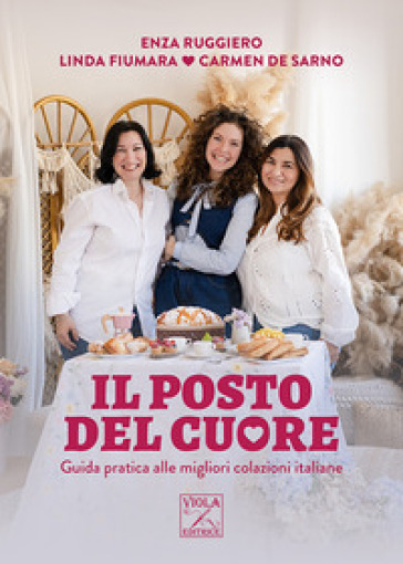 Il posto del cuore. Guida pratica alle migliori colazioni italiane. Ediz. illustrata