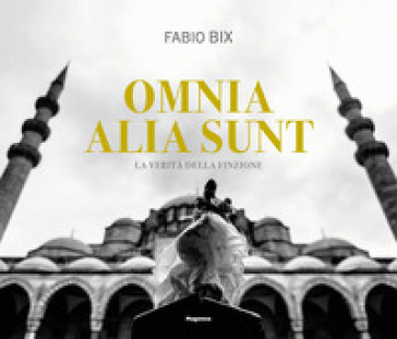 Omnia alia sunt. La verità della finzione. Ediz. italiana e inglese