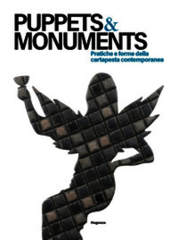 Puppets & monuments. Pratiche e forme della cartapesta contemporanea. Ediz. italiana e inglese