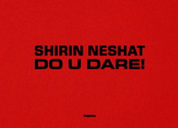 Shirin Neshat. Do U Dare! Ediz. italiana e inglese
