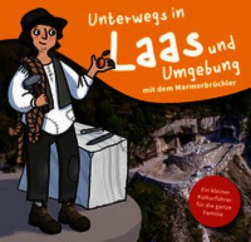 Unterwegs in Laas und Umgebung mit dem Marmorbrüchler. Ein kleiner Kulturführer für die ganze Familie
