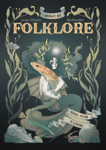 I misteri del folklore: mari, fiumi e laghi. Ediz. illustrata