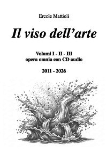 Il viso dell'arte. Opera omnia 2011/2026. Con CD-Audio