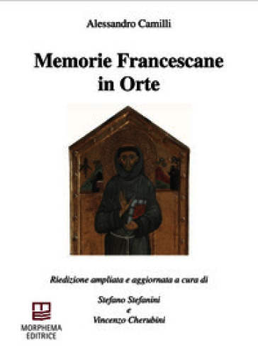 Memorie Francescane in Orte. Riedizione ampliata e aggiornata. Ediz. ampliata