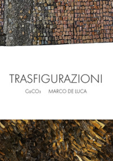 Trasfigurazioni. CaCO3 Marco De Luca. Ediz. illustrata