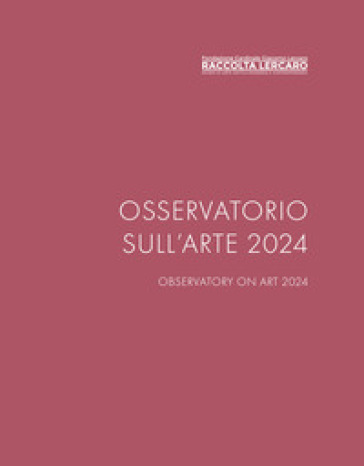 Osservatorio sull'arte 2024. Raccolta Lercaro. Ediz. multilingue