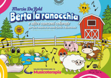 Berta la ranocchia e altre canzoni colorate per fare musica in modo facile e divertente. Ediz. illustrata