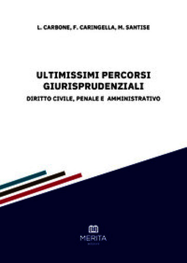Ultimissimi percorsi giurisprudenziali. Diritto civile, penale e amministrativo