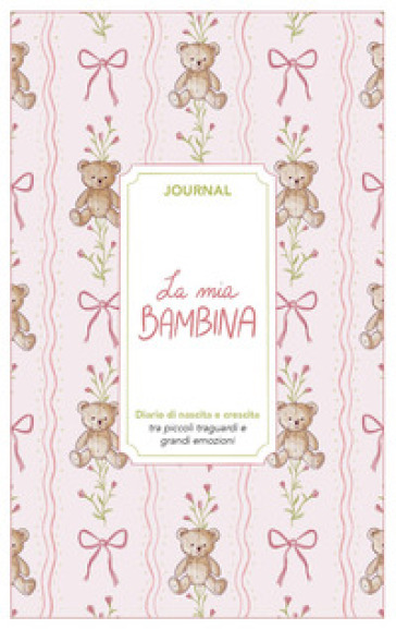La mia bambina. Journal. Diario di nascita e crescita. Nuova ediz.