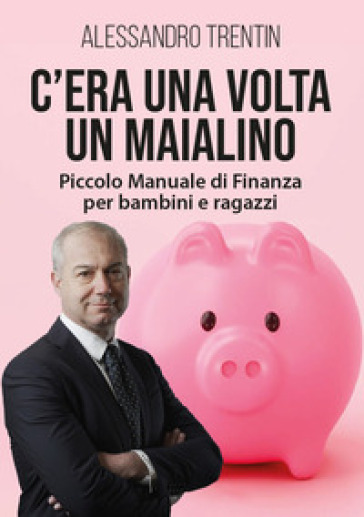 C'era una volta un maialino. Piccolo manuale di finanza per bambini e ragazzi