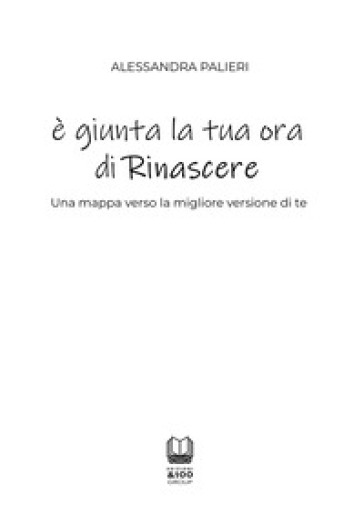 È giunta la tua ora di rinascere. Una mappa verso la migliore versione di te