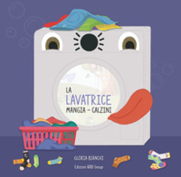 La lavatrice mangia-calzini. Ediz. a colori