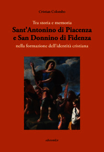 Tra storia e memoria. Sant'Antonino di Piacenza e San Donnino di Fidenza nella formazione dell'identità cristiana