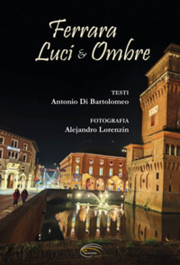 Ferrara. Luci & ombre. Ediz. illustrata