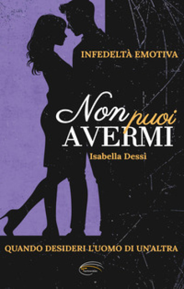 Non puoi avermi. Infedeltà emotiva. Quando desideri l'uomo di un'altra