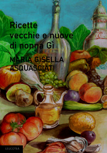 Le ricette vecchie e nuove di nonna Gì. Nuova ediz.