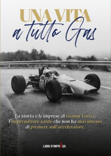 Una vita a tutto gas. La storia e le imprese di Gianni Vacca, l'imprenditore sardo che non ha mai smesso di premere sull'acceleratore