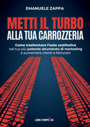 Metti il turbo alla tua carrozzeria. Come trasformare l'auto sostitutiva nel tuo più potente strumento di marketing e aumentare clienti e fatturato