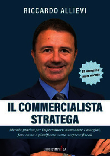 Il commercialista stratega. Metodo pratico per imprenditori: aumentare i margini, fare cassa e pianificare senza sorprese fiscali