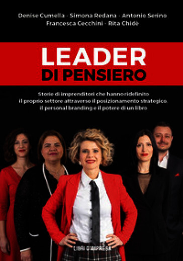 Leader di pensiero. Storie di imprenditori che hanno ridefinito il proprio settore attraverso il posizionamento strategico, il personal branding e il potere di un libro
