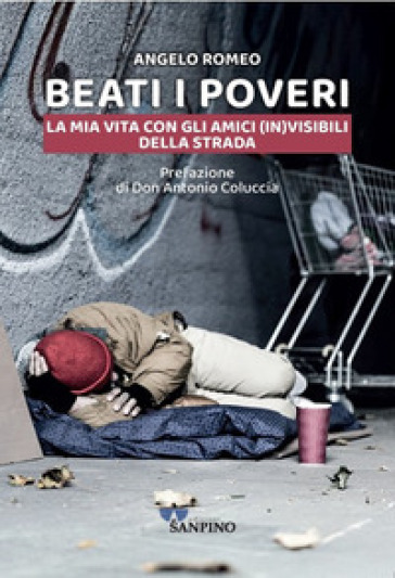 Beati i poveri. La mia vita con gli amici (in)visibili della strada