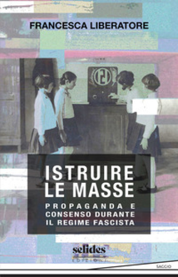Istruire le masse. Propaganda e consenso durante il regime fascista