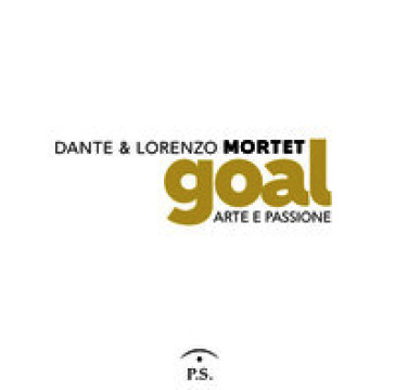 Dante & Lorenzo Mortet. Goal. Arte e passione