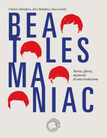 Beatles maniac. Storia, gloria, memoria di una rivoluzione. Con cartolina official Beatle Goodies, Beatles Maniacs, Hollywood, California, 1964. Con playlist speciale su Spotify. Con riproduzione in facsimile della fotografia del retropalco del concerto dei Beatles al Velodromo Vigorelli, Milano, 1965