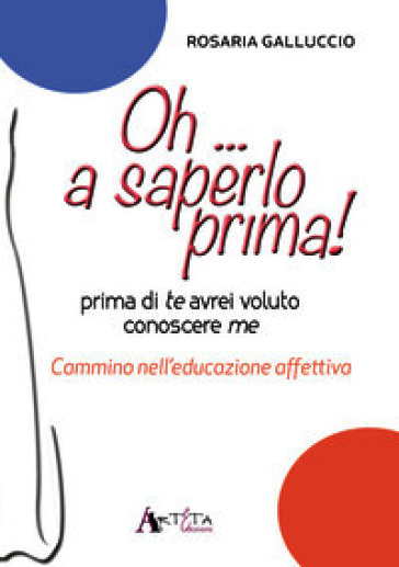 Oh... a saperlo prima! Prima di te avrei voluto conoscere me. Cammino nell'educazione affettiva