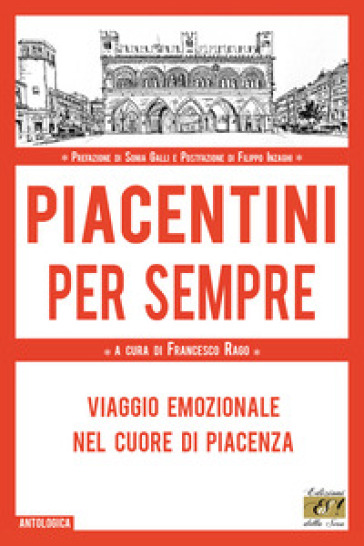 Piacentini per sempre. Viaggio emozionale nel cuore di Piacenza