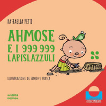 Ahmose e i 999999 lapislazzuli. Nel mondo dei numeri. Ediz. illustrata