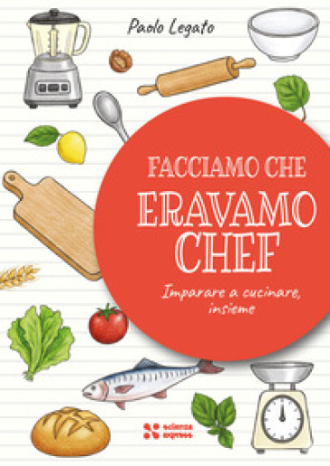 Facciamo che eravamo chef. Imparare a cucinare, insieme